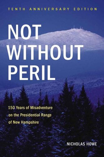 Not Without Peril Tenth Anniversary Edition 150 Years Of Misadventure On The Presidential Range Of New Hampshire Nicholas S Howe