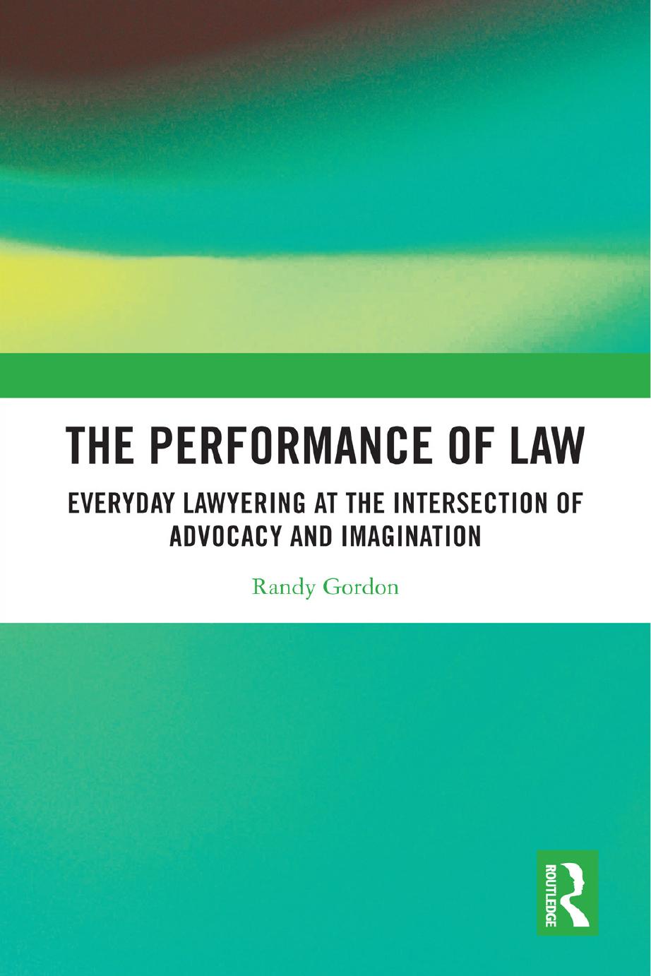 The Performance Of Law Everyday Lawyering At The Intersection Of Advocacy And Imagination Randy Gordon