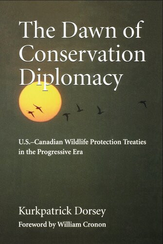 The Dawn Of Conservation Diplomacy Uscanadian Wildlife Protection Treaties In The Progressive Era Kurkpatrick Dorsey
