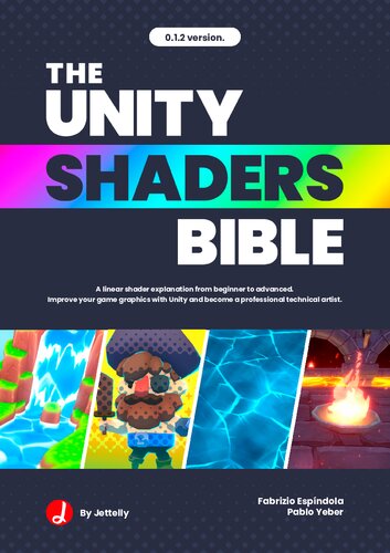 The Unity Shaders Bible A Linear Explanation Of Shaders From Beginner To Advanced Improve Your Game Graphics With Unity And Become A Professional Technical Artist 012 Jettelly Publishing