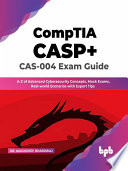 Comptia Casp Cas004 Exam Guide Az Of Advanced Cybersecurity Concepts Mock Exams Realworld Scenarios With Expert Tips Dr Akashdeep Bhardwaj