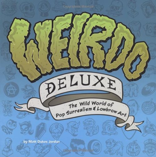 Weirdo Deluxe The Wild World Of Pop Surrealism Lowbrow Art First Edition Jordan