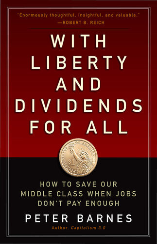 With Liberty And Dividends For All How To Save Our Middle Class When Jobs Dont Pay Enough Peter Barnes