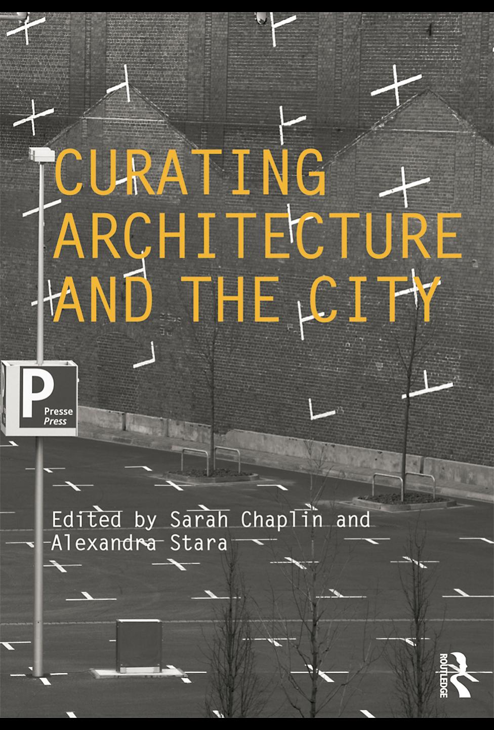 Curating Architecture And The City Sarah Chaplin Alexandra Stara