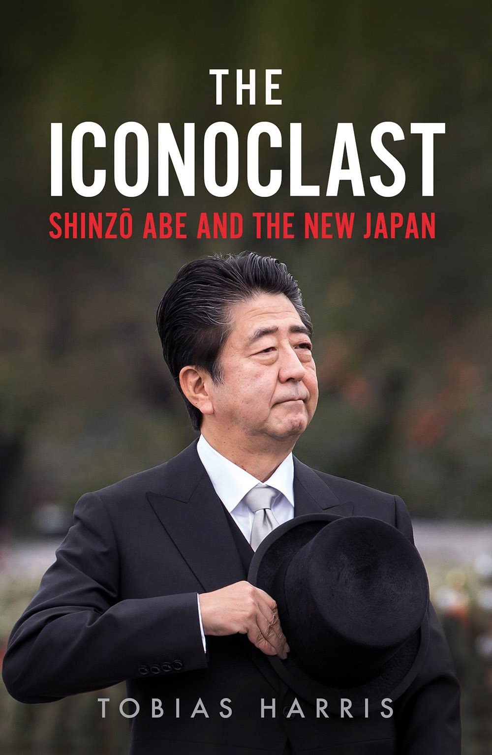 The Iconoclast Shinzo Abe And The New Japan Tobias S Harris