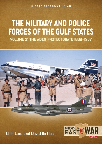 The Military And Police Forces Of The Gulf States Volume 3 The Aden Protectorate 18391967 Cliff Lord