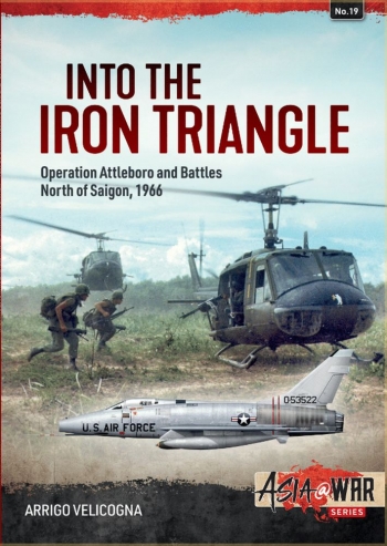 Into The Iron Triangle Operation Attleboro And The Battles North Of Saigon 1966 Arrigo Velicogna