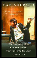 Three Plays The Late Henry Moss Eyes For Consuela When The World Was Green 1st Edition Sam Shepard