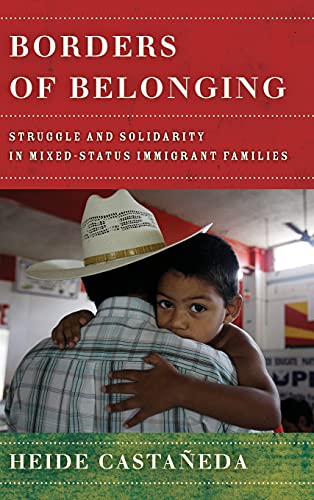 Borders Of Belonging Struggle And Solidarity In Mixedstatus Immigrant Families 1st Edition Heide Castaeda