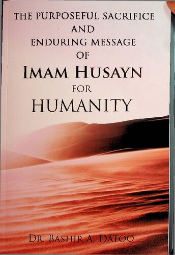 The Purposeful Sacrifice And Enduring Message Of Imam Husayn For Humanity 1st Edition Bashir A Datoo