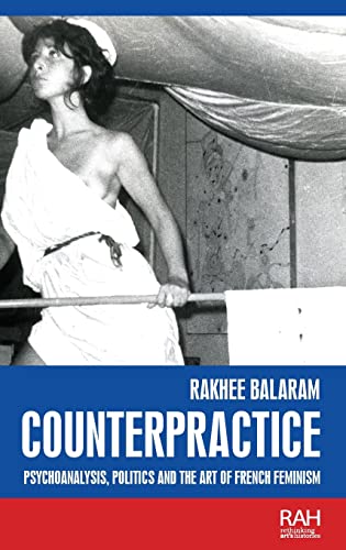 Counterpractice Psychoanalysis Politics And The Art Of French Feminism 1st Edition Rakhee Balaram