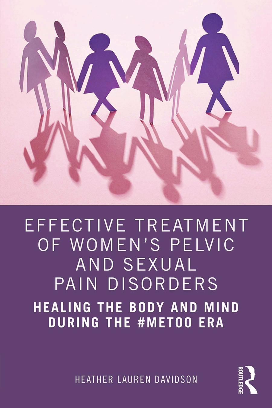 Effective Treatment Of Womens Pelvic And Sexual Pain Disorders Healing The Body And Mind During The Metoo Era Heather Lauren Davidson