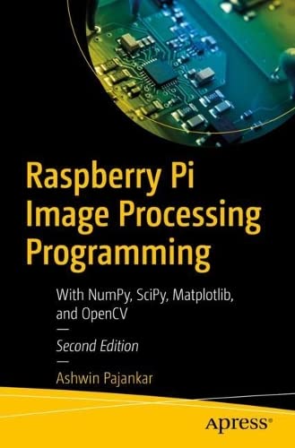 Raspberry Pi Image Processing Programming With Numpy Scipy Matplotlib And Opencv 2nd Edition Ashwin Pajankar