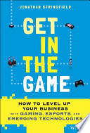 Get In The Game How To Level Up Your Business With Gaming Esports And Emerging Technologies Jonathan Stringfield