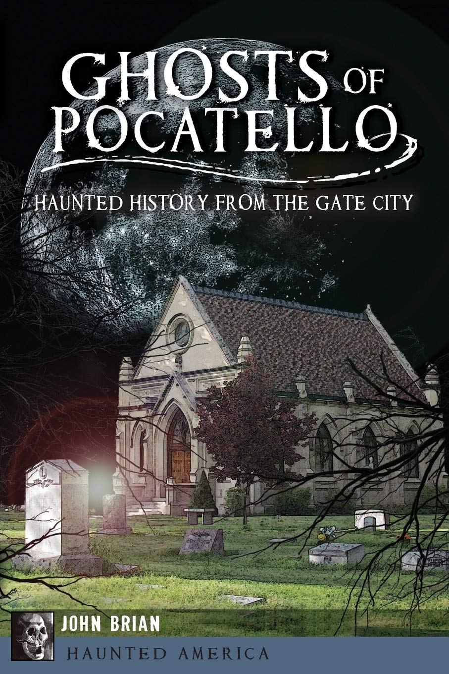 Ghosts Of Pocatello Haunted History From The Gate City Haunted America John Brian