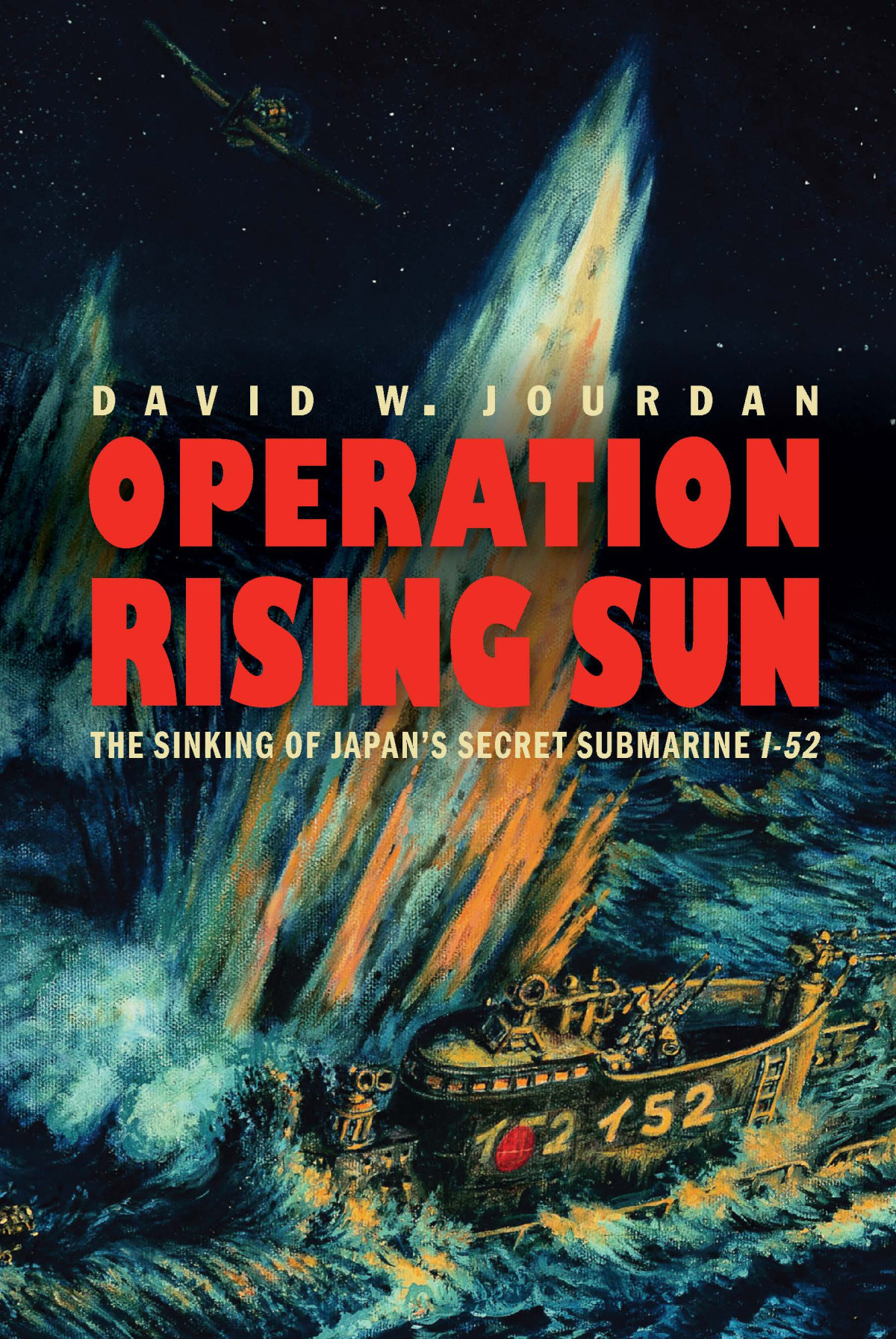 Operation Rising Sun The Sinking Of Japans Secret Submarine I52 David W Jourdan James P Delgado Foreword