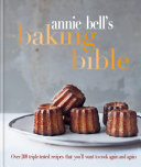 Annie Bells Baking Bible Over 200 Tripletested Recipes That Youll Want To Cook Again And Again Annie Bell