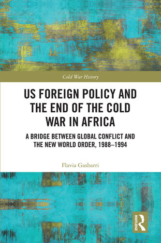 Us Foreign Policy And The End Of The Cold War In Africa A Bridge Between Global Conflict And The New World Order 19881994 Flavia Gasbarri