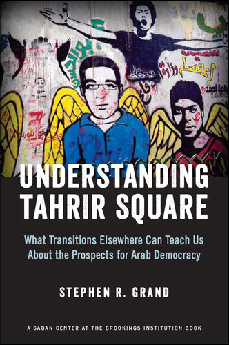 Understanding Tahrir Square What Transitions Elsewhere Can Teach Us About The Prospects For Arab Democracy Stephen R Grand