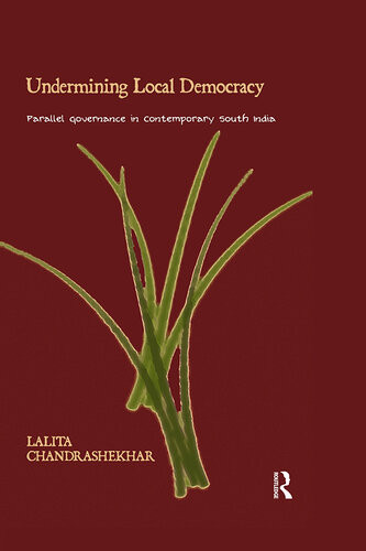 Undermining Local Democracy Parallel Governance In Contemporary South India Lalita Chandrashekhar