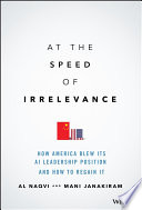 At The Speed Of Irrelevance How America Blew Its Ai Leadership Position And How To Regain It Al Naqvi