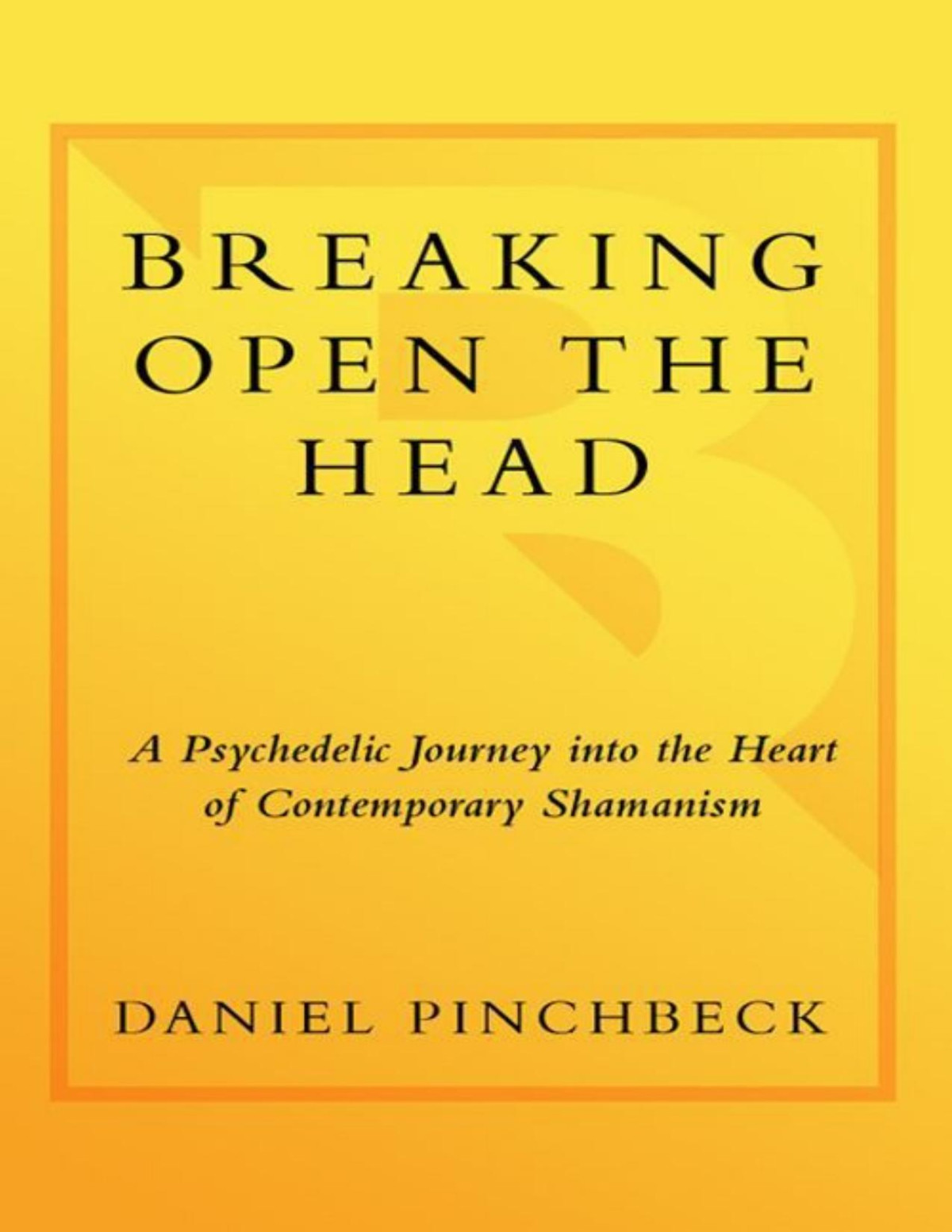Breaking Open The Head A Psychedelic Journey Into The Heart Of Contemporary Shamanism Pinchbeck
