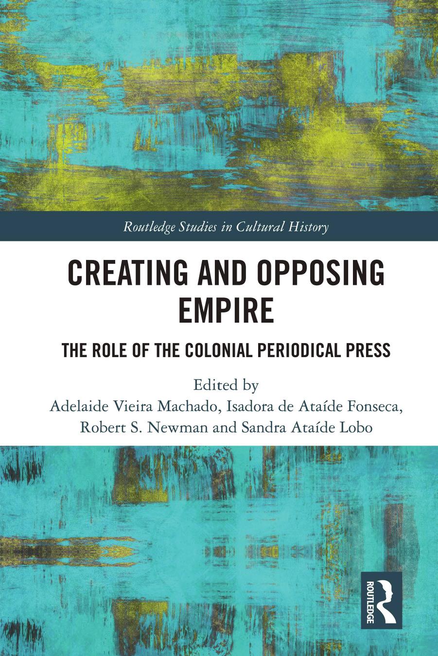Creating And Opposing Empire The Role Of The Colonial Periodical Press Adelaide Vieira Machado Isadora De Atade Fonseca Robert S Newman Sandra Atade Lobo