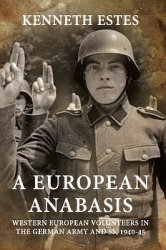 A European Anabasis Western European Volunteers In The German Army And Ss 19401945 Kenneth Estes