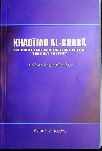 Khadijah Alkubra The Great Lady And The First Wife Of The Holy Prophet A Short Story Of Her Life Syed A A Razwy