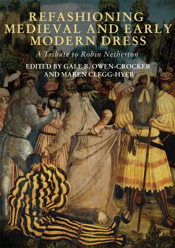 Refashioning Medieval And Early Modern Dress A Tribute To Robin Netherton Gale R Owencrocker Maren Clegg Hyer