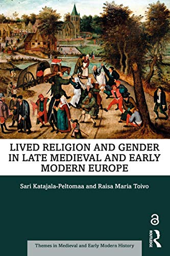 Lived Religion And Gender In Late Medieval And Early Modern Europe Sari Katajalapeltomaa