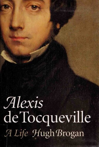 Alexis De Tocqueville A Life Hugh Brogan