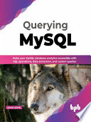 Querying Mysql Make Your Mysql Database Analytics Accessible With Sql Operations Data Extraction And Custom Queries Adam Aspin