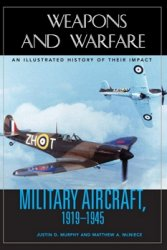 Military Aircraft 19191945 An Illustrated History Of Their Impact Justin D Murphy