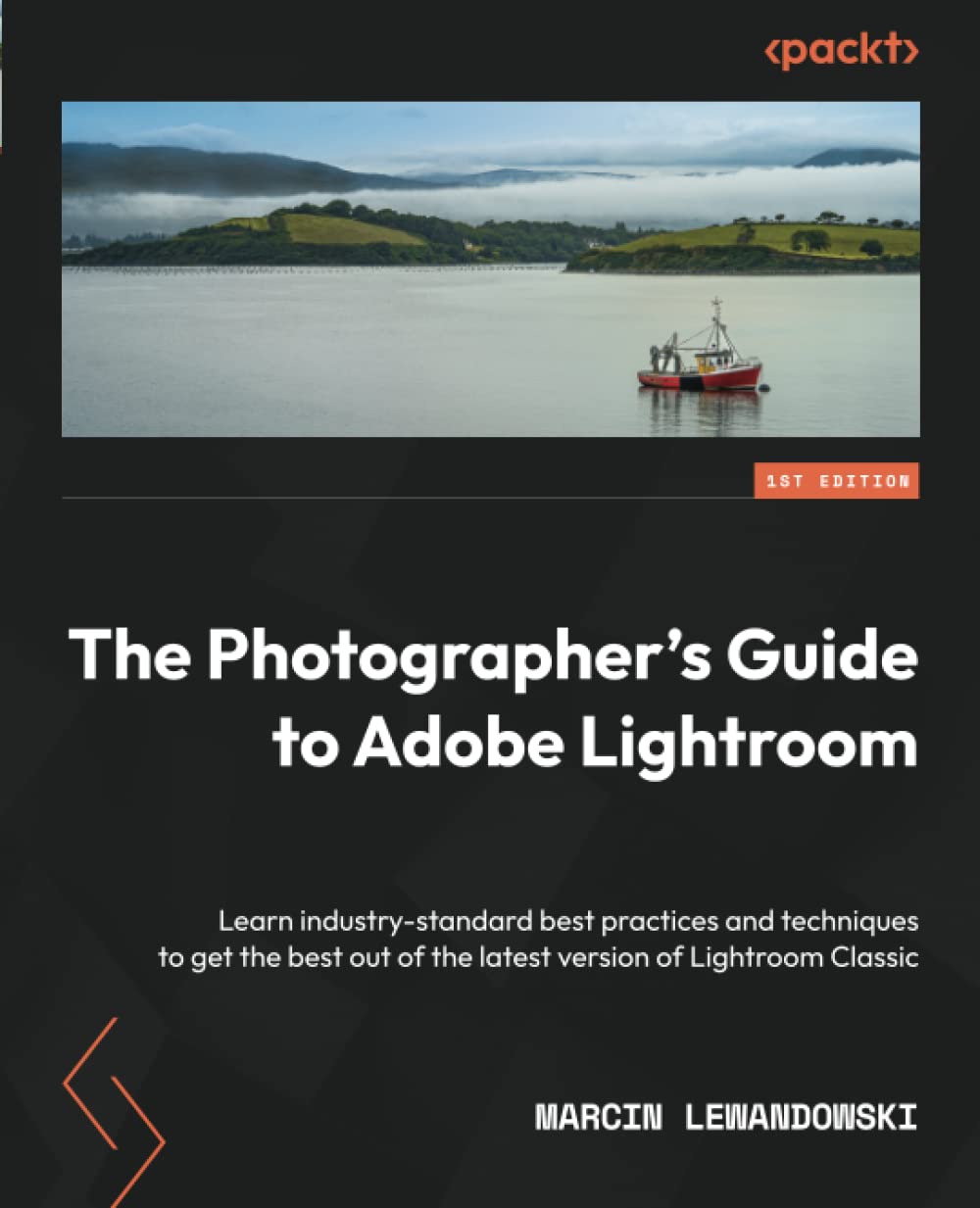 The Photographers Guide To Adobe Lightroom Learn Industrystandard Best Practices And Techniques To Get The Best Out Of The Latest Version Of Lightroom Classic 1st Edition Marcin Lewandowski