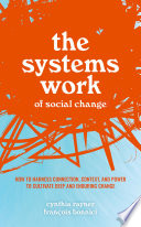 The Systems Work Of Social Change How To Harness Connection Context And Power To Cultivate Deep And Enduring Change Cynthia Rayner
