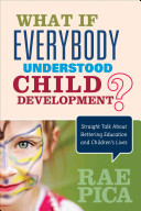 What If Everybody Understood Child Development Straight Talk About Bettering Education And Childrens Lives Rae Pica