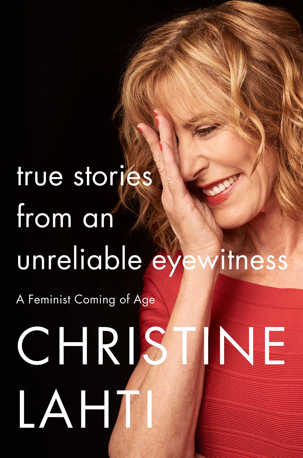 True Stories From An Unreliable Eyewitness Lahti Christine