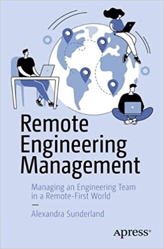 Remote Engineering Management Managing An Engineering Team In A Remotefirst World Alexandra Sunderland
