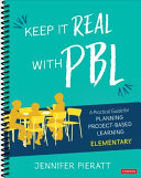 Keep It Real With Pbl Elementary A Practical Guide For Planning Projectbased Learning 1st Edition Jennifer Pieratt