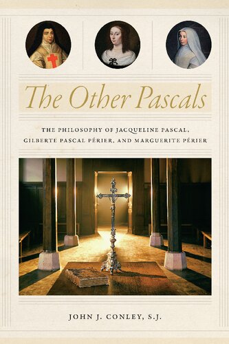 The Other Pascals The Philosophy Of Jacqueline Pascal Gilberte Pascal Paerier And Marguerite Paerier John J Conley