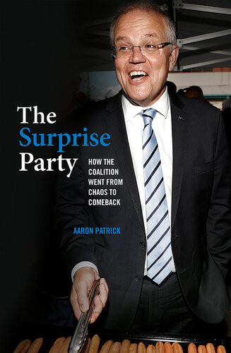The Surprise Party How The Coalition Went From Chaos To Comeback Aaron Patrick
