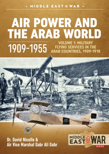 Air Power And The Arab World 19091955 V1 Military Flying Services In The Arab Countries 19091918 David Nicolle