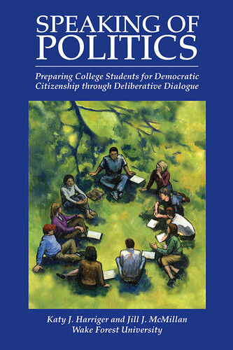 Speaking Of Politics Preparing College Students For Democratic Citizenship Through Deliberative Dialogue Katy Jean Harriger Jill J Mcmillan
