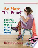 No More Im Done Fostering Independent Writers In The Primary Grades Jennifer Jacobson