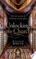 Unlocking The Church The Lost Secrets Of Victorian Sacred Space William Whyte