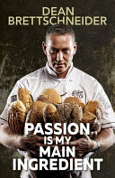 Passion Is My Main Ingredient Dean Brettschneider