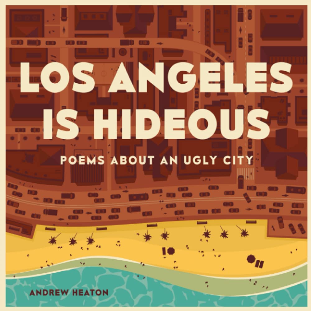 Los Angeles Is Hideous Poems About An Ugly City Andrew Heaton