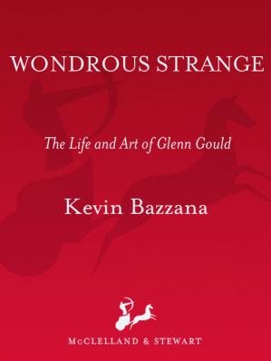 Wondrous Strange The Life And Art Of Glenn Gould Kevin Bazzana