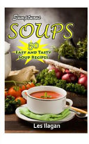 Sumptuous Soups 50 Easy And Tasty Soup Recipes Les Ilagan